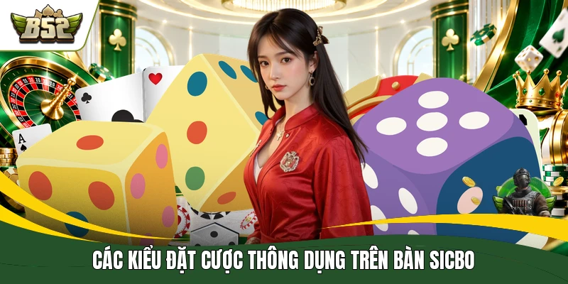 Các kiểu đặt cược thông dụng trên bàn sicbo