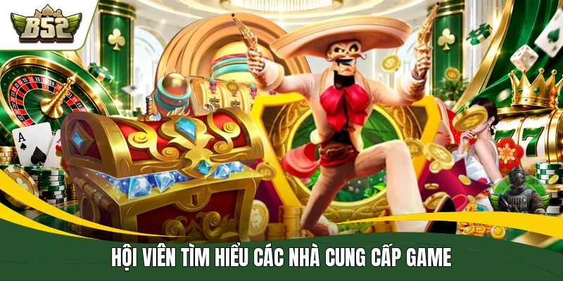 Hội viên tìm hiểu các nhà cung cấp game