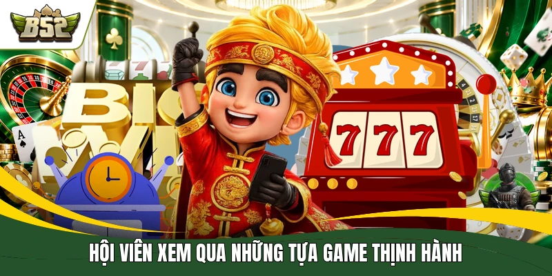 Hội viên xem qua những tựa game thịnh hành
