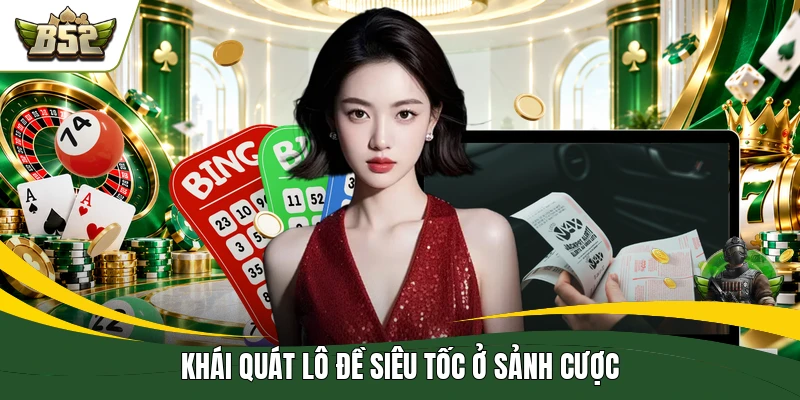 Khái quát lô đề siêu tốc ở sảnh cược
