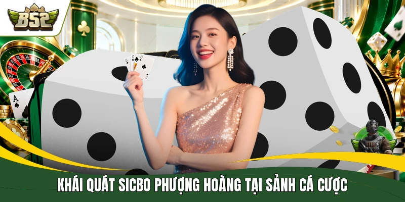 Khái quát sicbo phượng hoàng tại sảnh cá cược