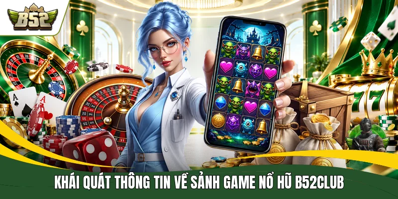 Khái quát thông tin về sảnh game nổ hũ B52CLUB