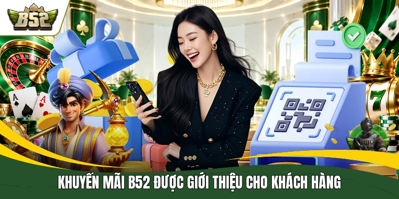 Khuyến mãi B52 được giới thiệu cho khách hàng