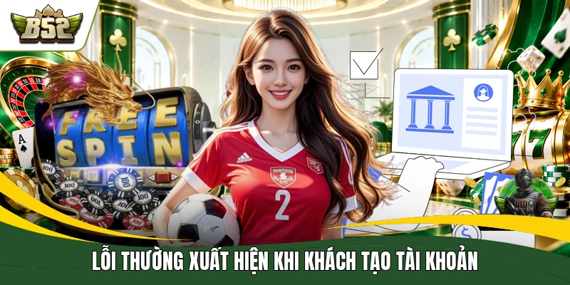 Lỗi thường xuất hiện khi khách tạo tài khoản