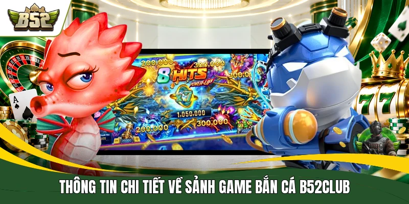 Thông tin chi tiết về sảnh game bắn cá B52CLUB