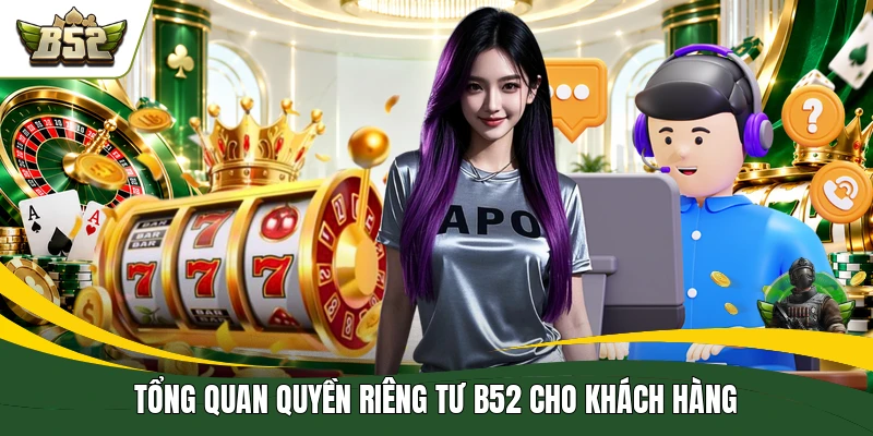 Tổng quan quyền riêng tư B52 cho khách hàng